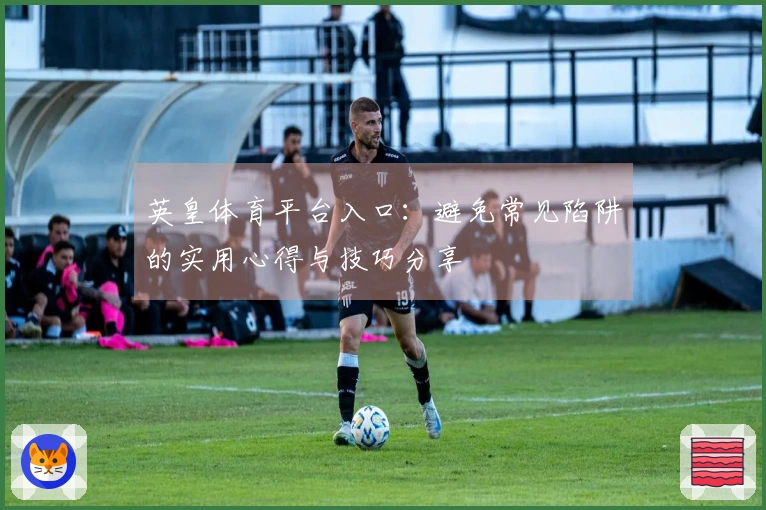 英皇体育平台入口：避免常见陷阱的实用心得与技巧分享